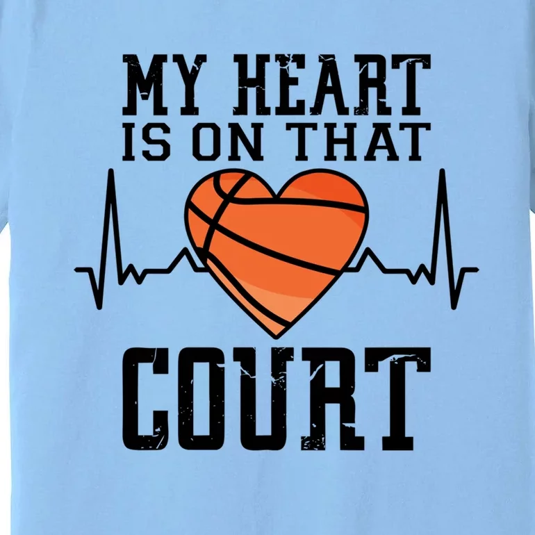 My Heart Is On That Court Basketball Dad Basketball Mom Meaningful Gift Premium T-Shirt