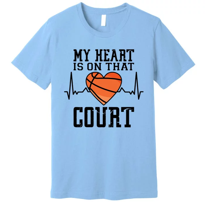 My Heart Is On That Court Basketball Dad Basketball Mom Meaningful Gift Premium T-Shirt