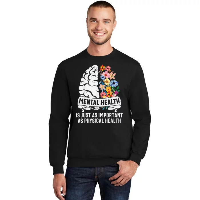 Mental Health Is Just As Important As Physical Health Tall Sweatshirt