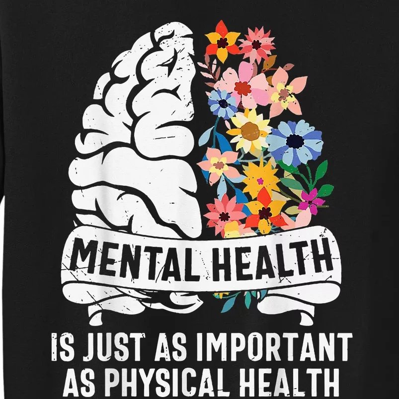 Mental Health Is Just As Important As Physical Health Tall Sweatshirt