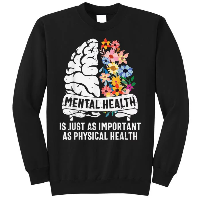 Mental Health Is Just As Important As Physical Health Tall Sweatshirt