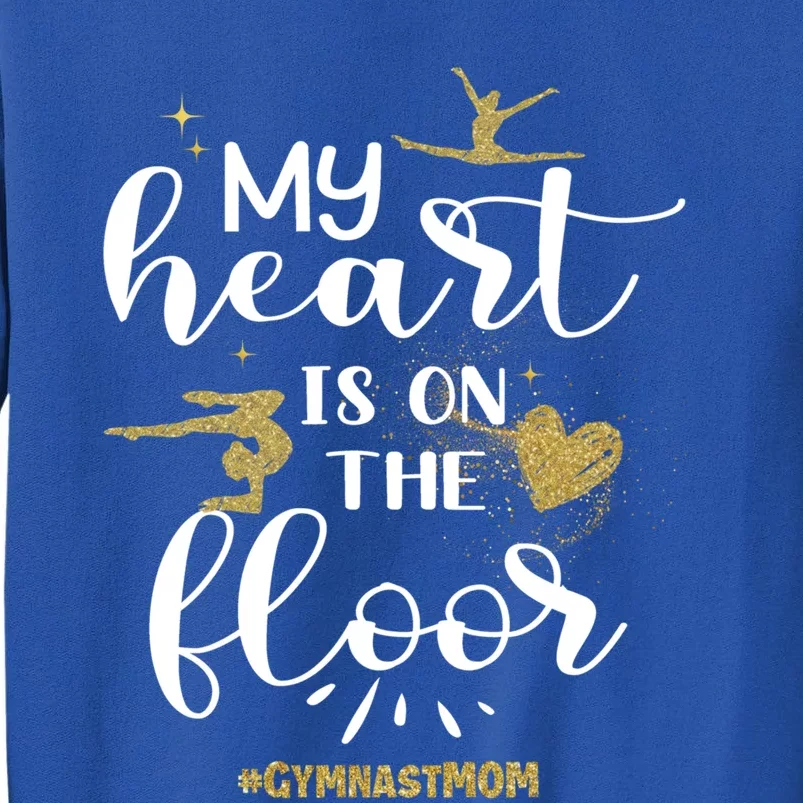 My Heart Is On The Floor Gymnast Mom Gymnastics Mom Gymnast Great Gift Tall Sweatshirt