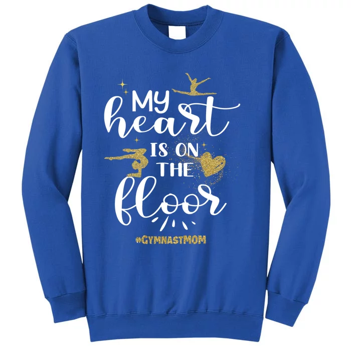 My Heart Is On The Floor Gymnast Mom Gymnastics Mom Gymnast Great Gift Tall Sweatshirt