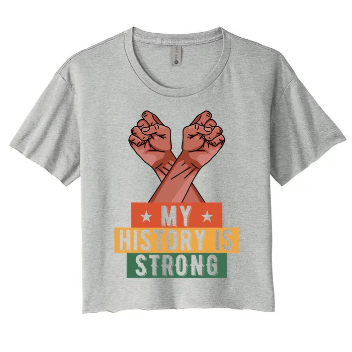 My History Is Strong Black History Month Juneteenth Gift Women's Crop Top Tee