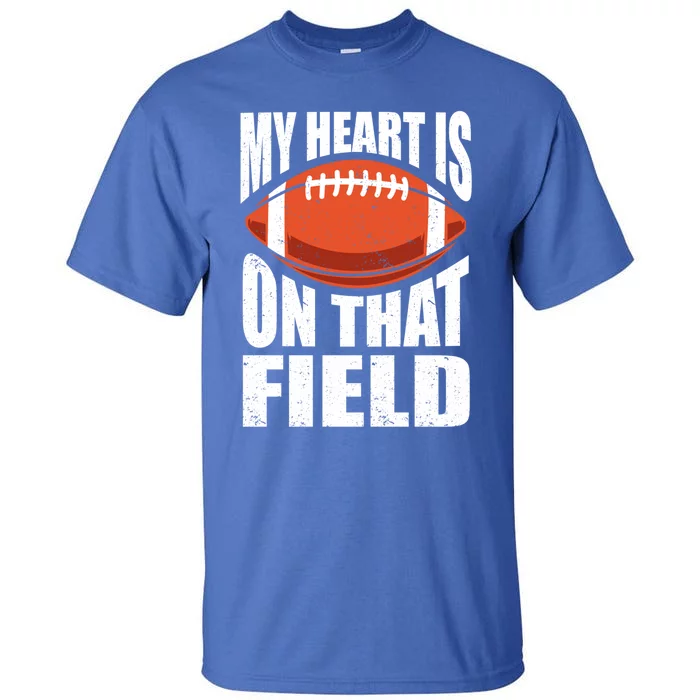 My Heart Is On That Field American Football Mom Dad Meaningful Gift Tall T-Shirt