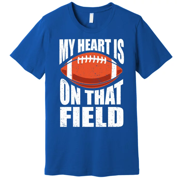 My Heart Is On That Field American Football Mom Dad Meaningful Gift Premium T-Shirt