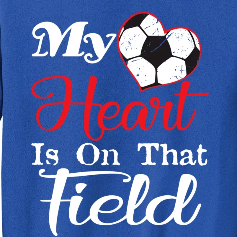 My Heart Is On That Field Soccer Funny Gift Meaningful Gift Tall Sweatshirt