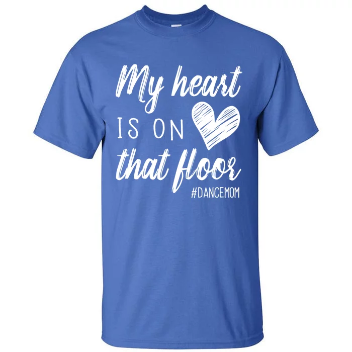 My Heart Is On That Floor Dance Mom Cute Gift Tall T-Shirt