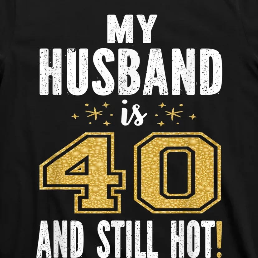 My Husband Is 40 And Still Hot 40th Birthday Gift For Him T-Shirt