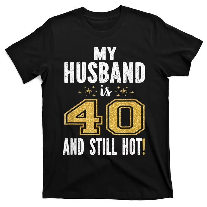 My Husband Is 40 And Still Hot 40th Birthday Gift For Him T-Shirt