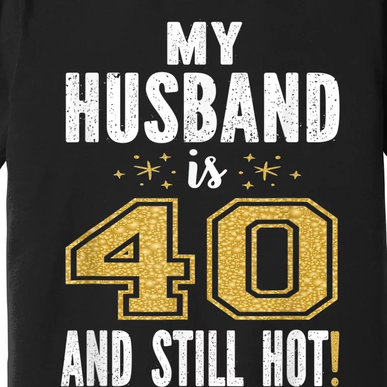 My Husband Is 40 And Still Hot 40th Birthday Gift For Him Premium T-Shirt