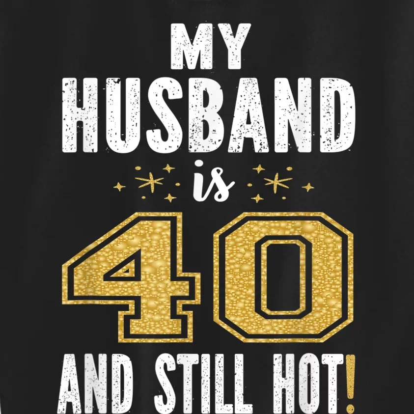 My Husband Is 40 And Still Hot 40th Birthday Gift For Him Kids Sweatshirt