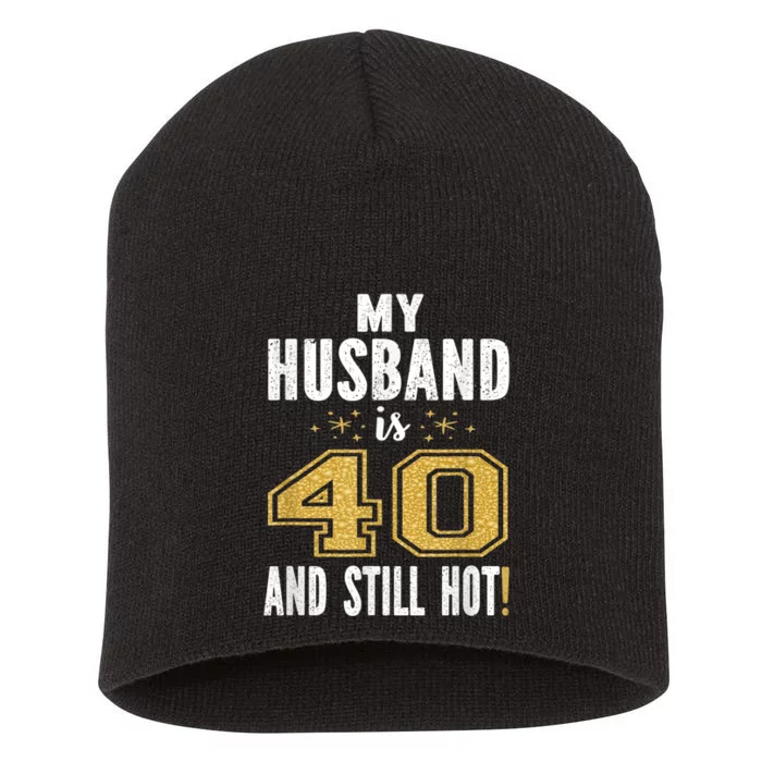 My Husband Is 40 And Still Hot 40th Birthday Gift For Him Short Acrylic Beanie