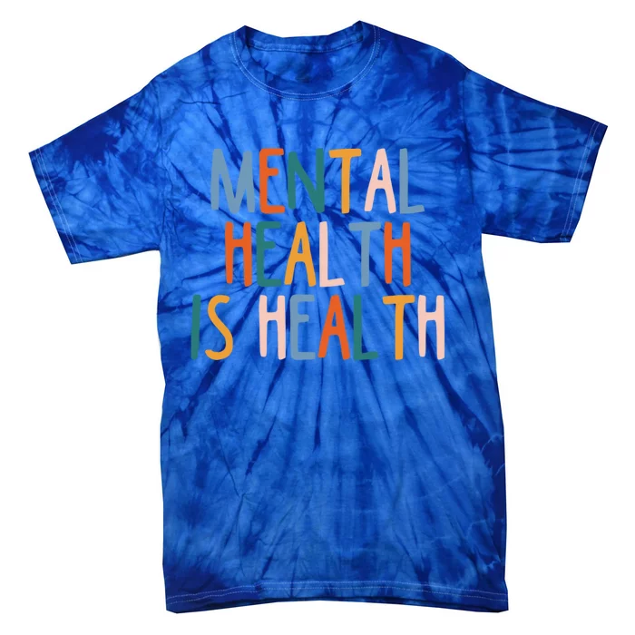 Mental Health Is Also Health Tal Illness Stigma Selgiftcare Gift Tie-Dye T-Shirt