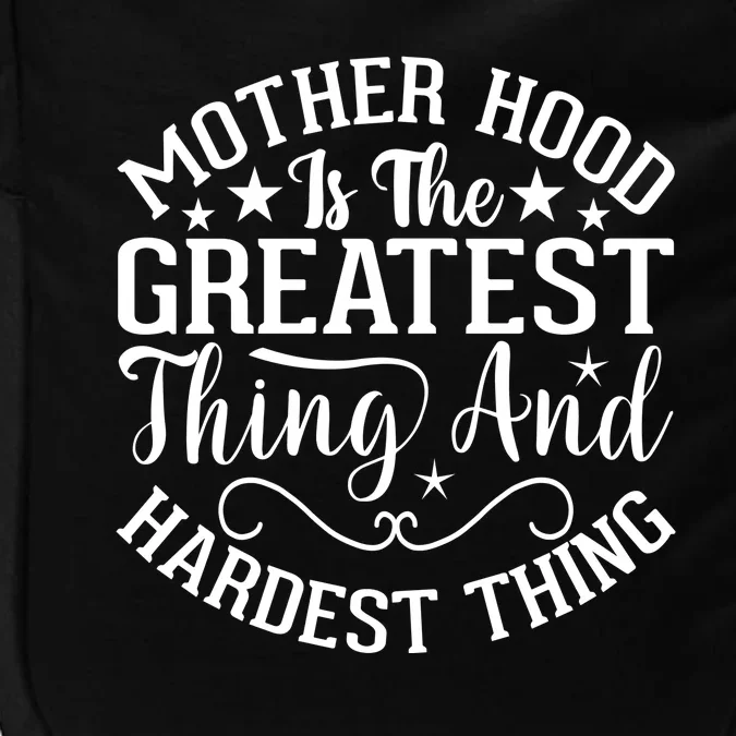 Mother Hood Is The Greatest Thing And The Hardest Thing Impact Tech Backpack