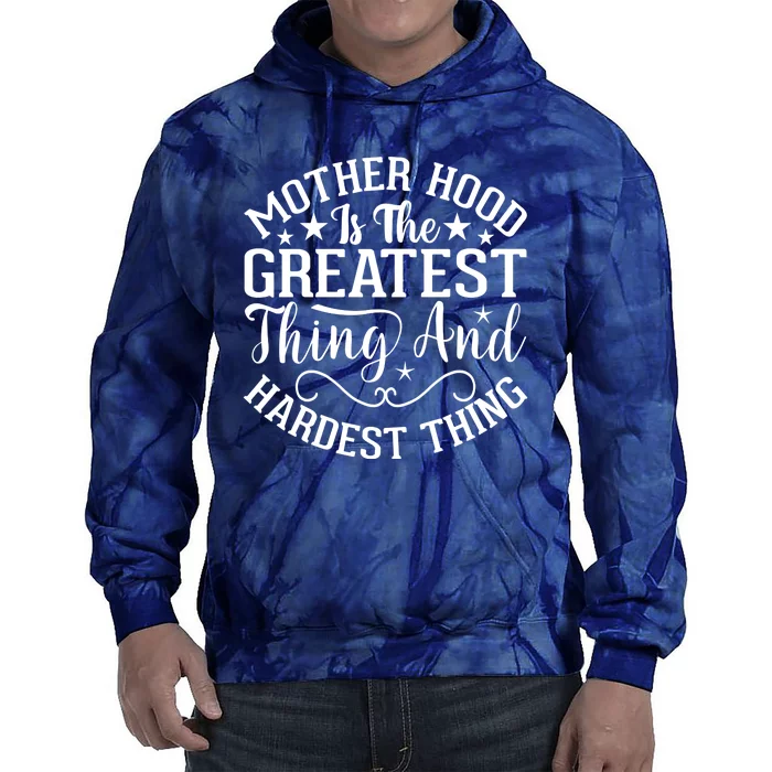 Mother Hood Is The Greatest Thing And The Hardest Thing Tie Dye Hoodie