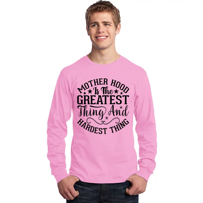 Mother Hood Is The Greatest Thing And The Hardest Thing Long Sleeve Shirt