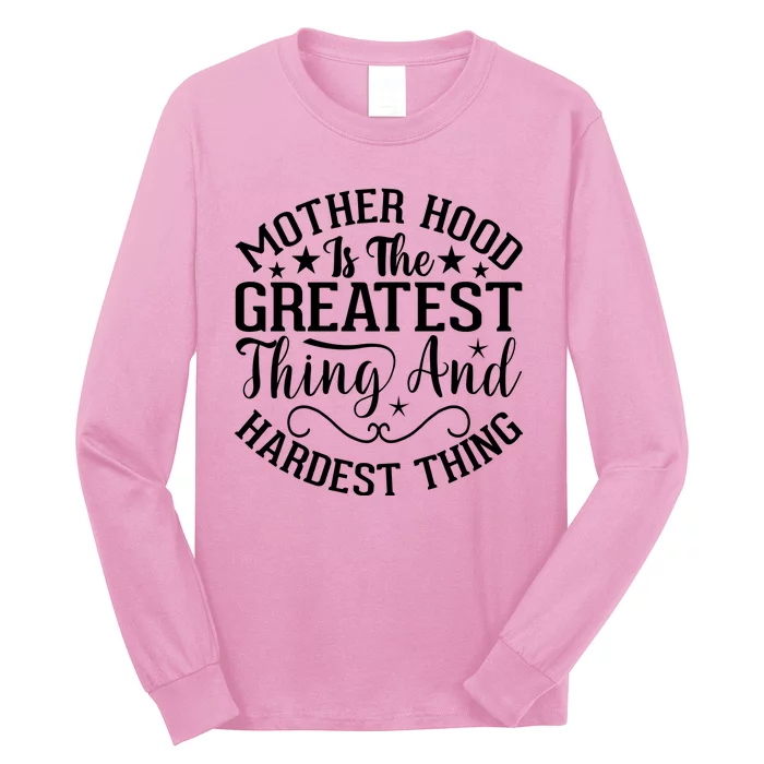 Mother Hood Is The Greatest Thing And The Hardest Thing Long Sleeve Shirt