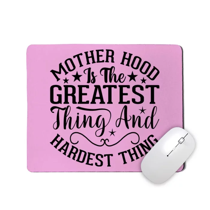 Mother Hood Is The Greatest Thing And The Hardest Thing Mousepad