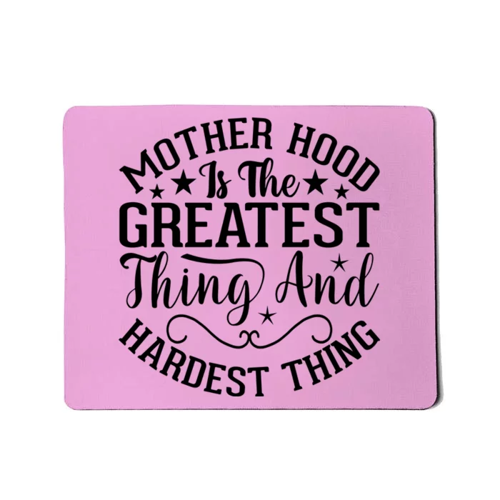 Mother Hood Is The Greatest Thing And The Hardest Thing Mousepad