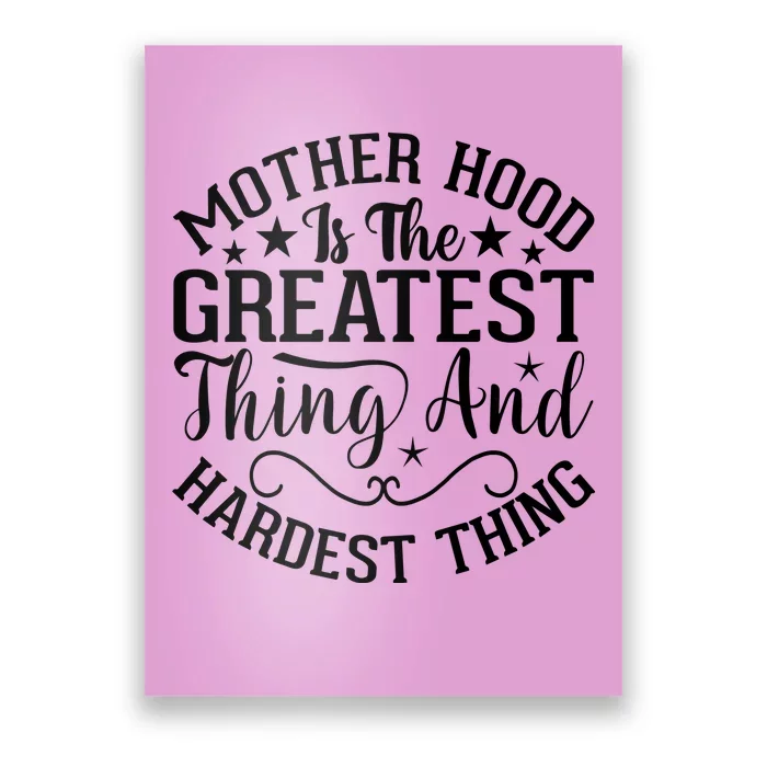 Mother Hood Is The Greatest Thing And The Hardest Thing Poster