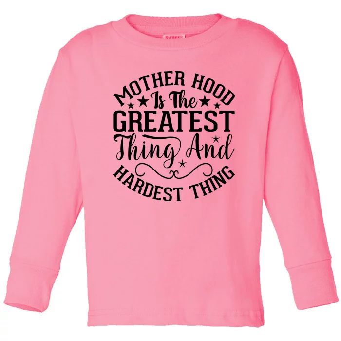 Mother Hood Is The Greatest Thing And The Hardest Thing Toddler Long Sleeve Shirt