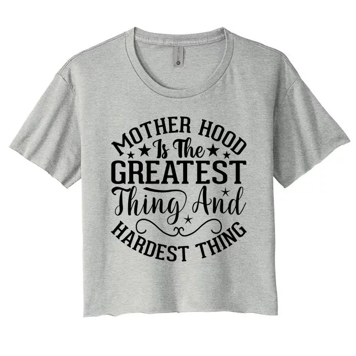 Mother Hood Is The Greatest Thing And The Hardest Thing Women's Crop Top Tee