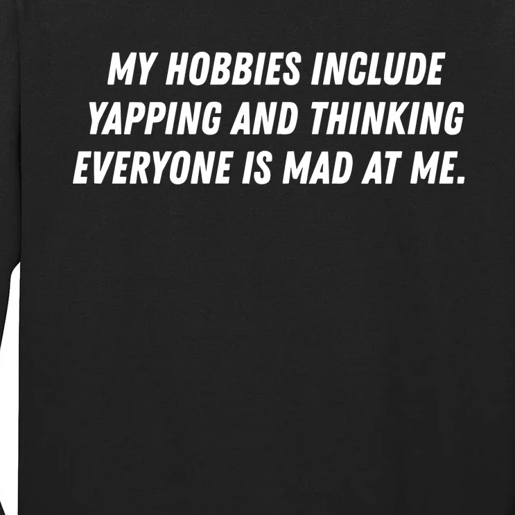 My Hobbies Include Yapping And Thinking Everyone Is Mad At Me Tall Long Sleeve T-Shirt