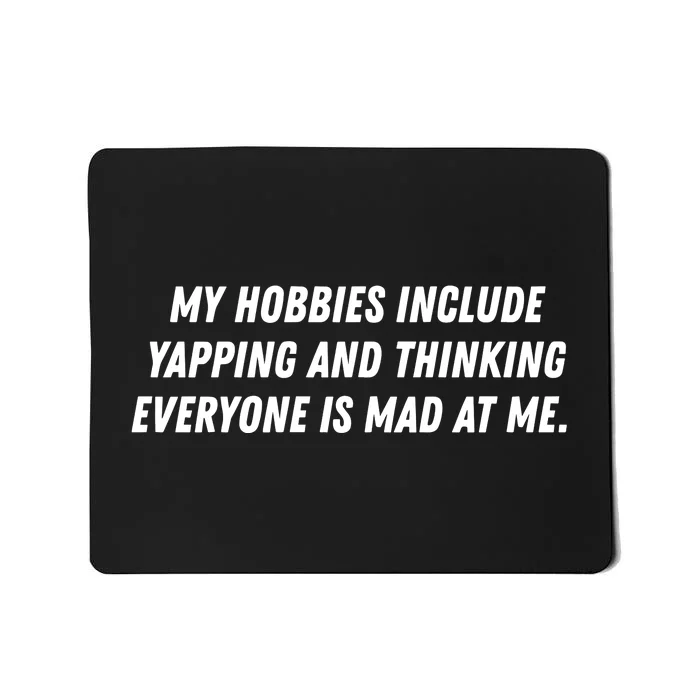 My Hobbies Include Yapping And Thinking Everyone Is Mad At Me Mousepad