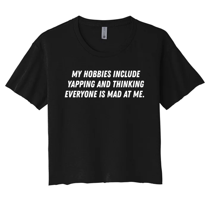 My Hobbies Include Yapping And Thinking Everyone Is Mad At Me Women's Crop Top Tee