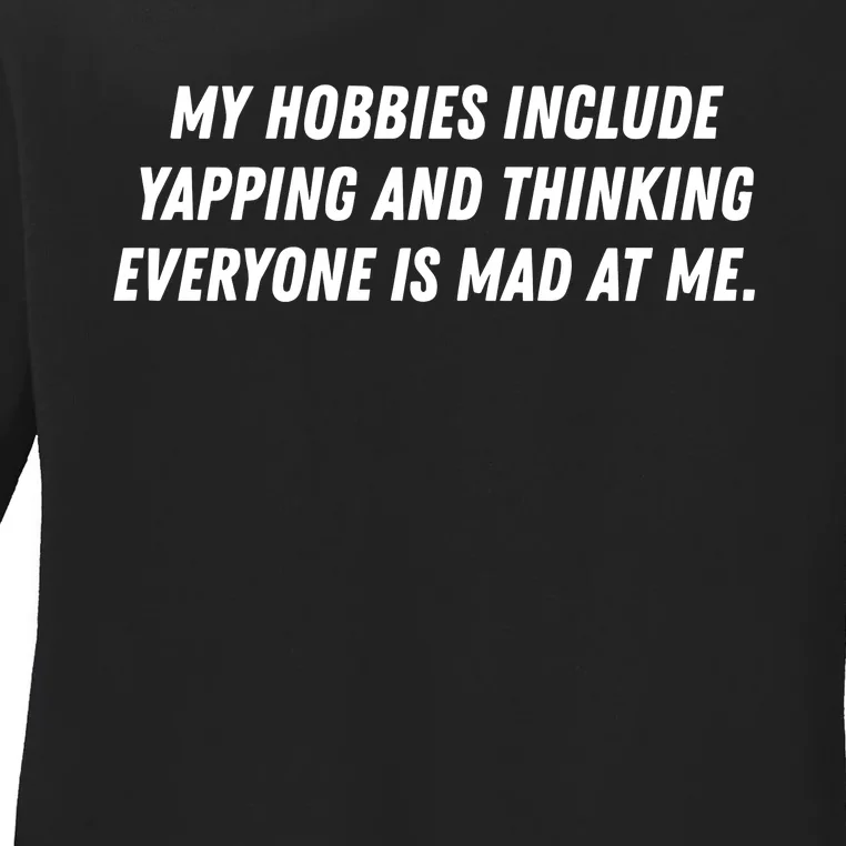 My Hobbies Include Yapping And Thinking Everyone Is Mad At Me Ladies Long Sleeve Shirt