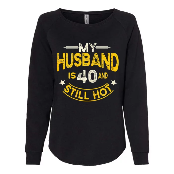 My Husband Is 40 And Still Hot Husband 40th Birthday Womens California Wash Sweatshirt