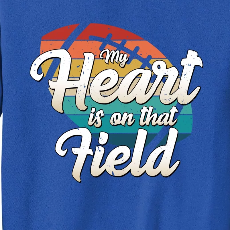 My Heart Is On That Field Retro Football Ball Team Mom Dad Cute Gift Tall Sweatshirt