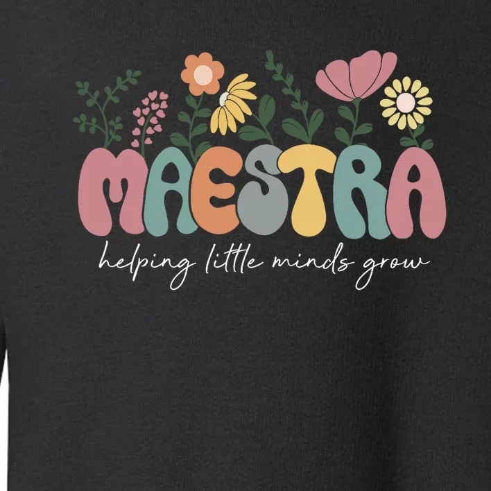 Maestra Helping Little Minds Grow Last Day Of School Toddler Sweatshirt