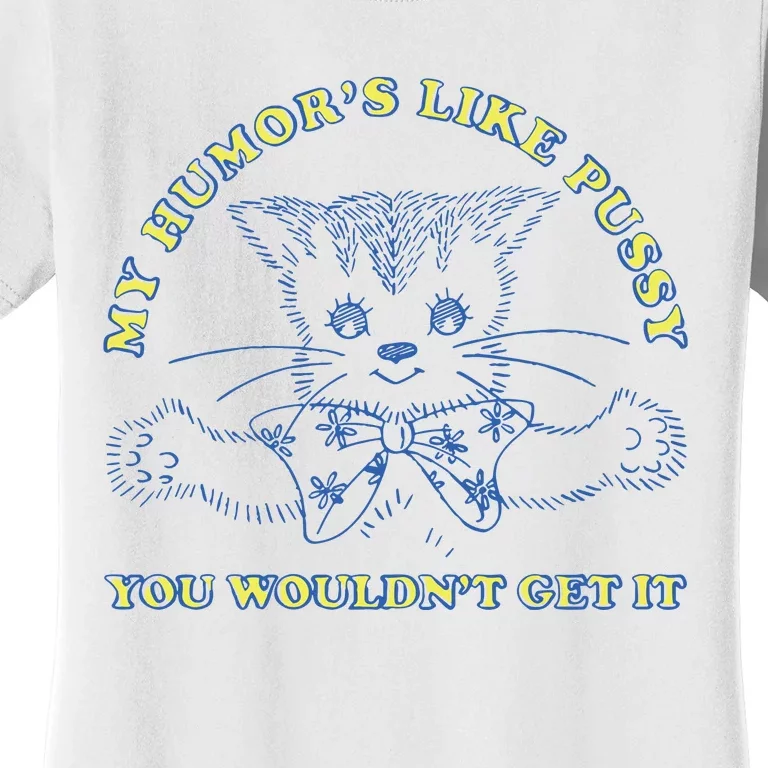 My Humor’S Like Pussy You Wouldn’T Get It Women's T-Shirt