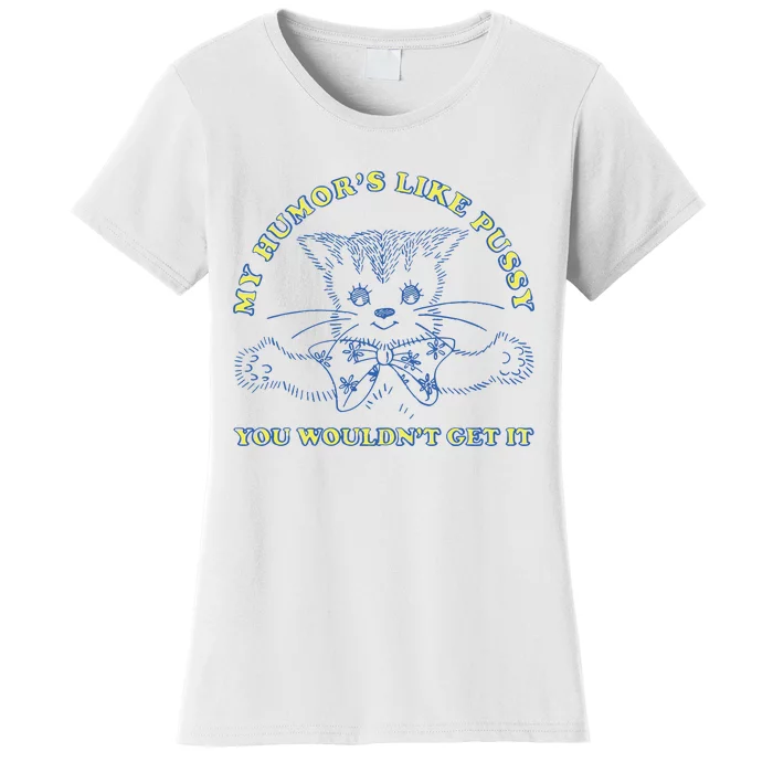 My Humor’S Like Pussy You Wouldn’T Get It Women's T-Shirt