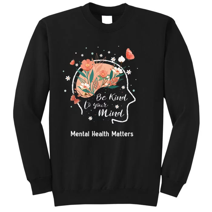 Mental Health Matters Be Kind To Your Mind Tall Sweatshirt