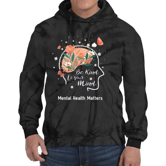 Mental Health Matters Be Kind To Your Mind Tie Dye Hoodie