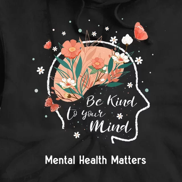 Mental Health Matters Be Kind To Your Mind Tie Dye Hoodie