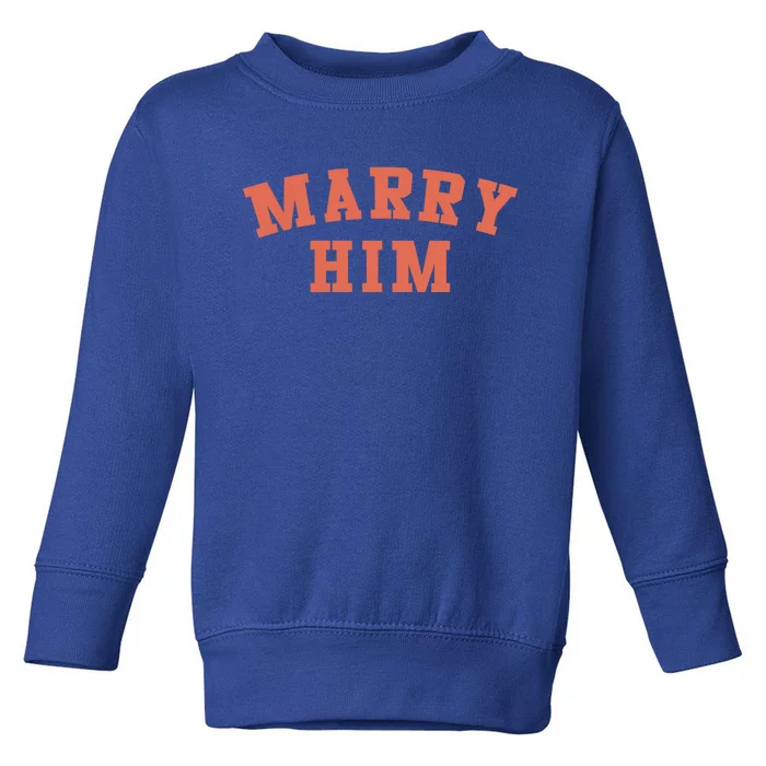 Marry Him Meaningful Gift Toddler Sweatshirt