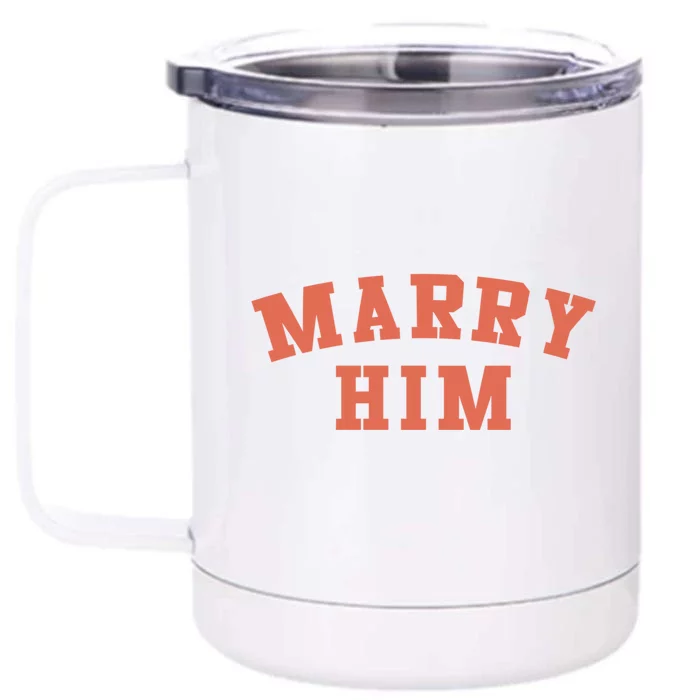 Marry Him Meaningful Gift Front & Back 12oz Stainless Steel Tumbler Cup