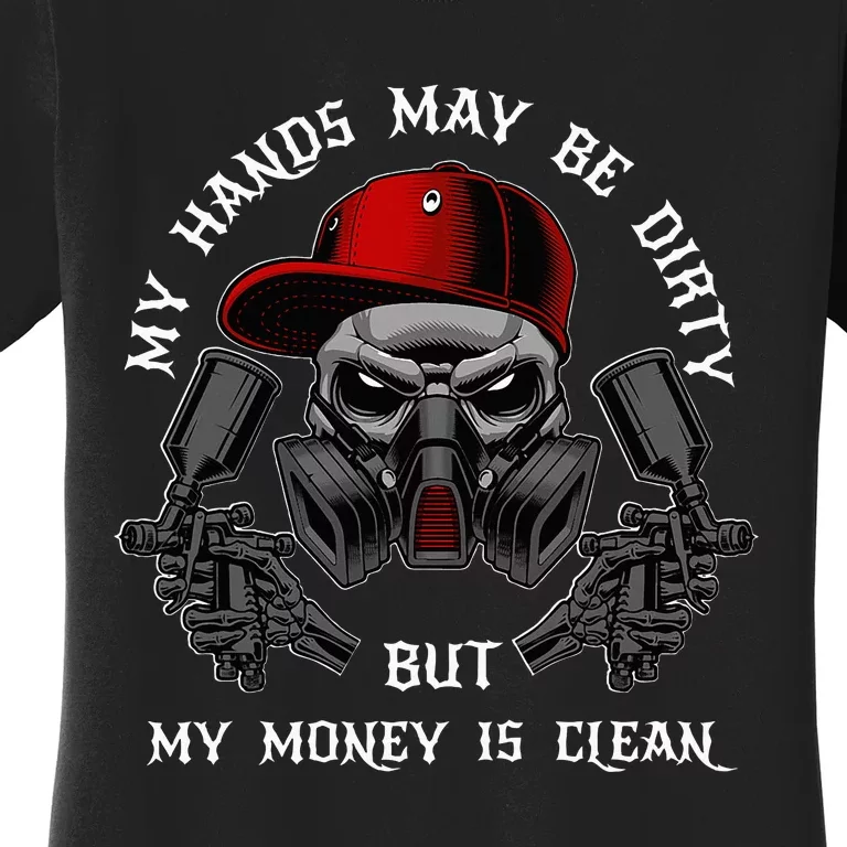 My Hands May Dirty But My Money Is Clean For A Car Painter Women's T-Shirt