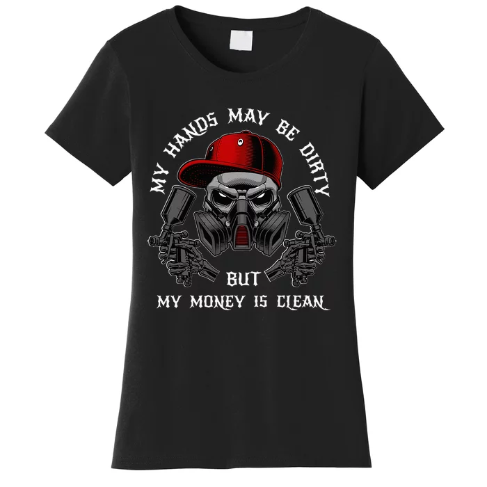 My Hands May Dirty But My Money Is Clean For A Car Painter Women's T-Shirt