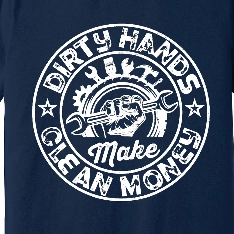 My Hands May Be Dirty But My Money Is Clean Mechanic Repair Premium T-Shirt