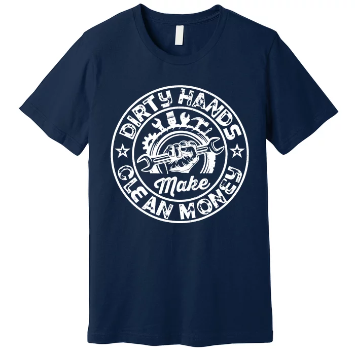 My Hands May Be Dirty But My Money Is Clean Mechanic Repair Premium T-Shirt