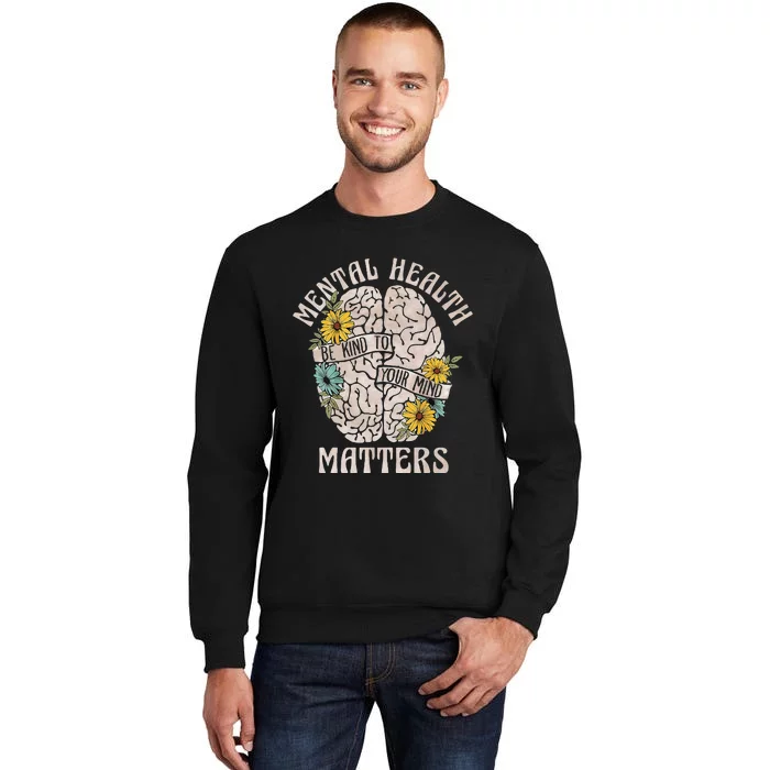 Mental Health Matters Be Kind To Your Mind Mental Awareness Tall Sweatshirt