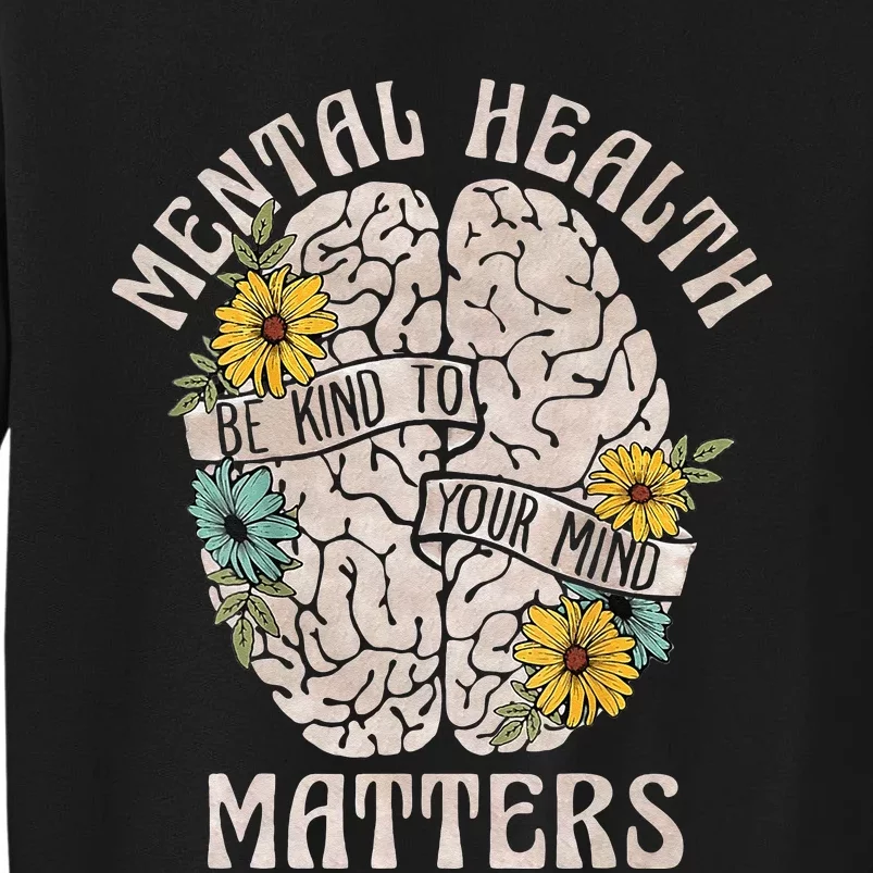 Mental Health Matters Be Kind To Your Mind Mental Awareness Tall Sweatshirt