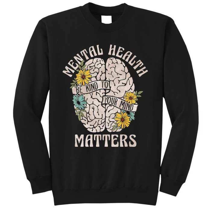 Mental Health Matters Be Kind To Your Mind Mental Awareness Tall Sweatshirt