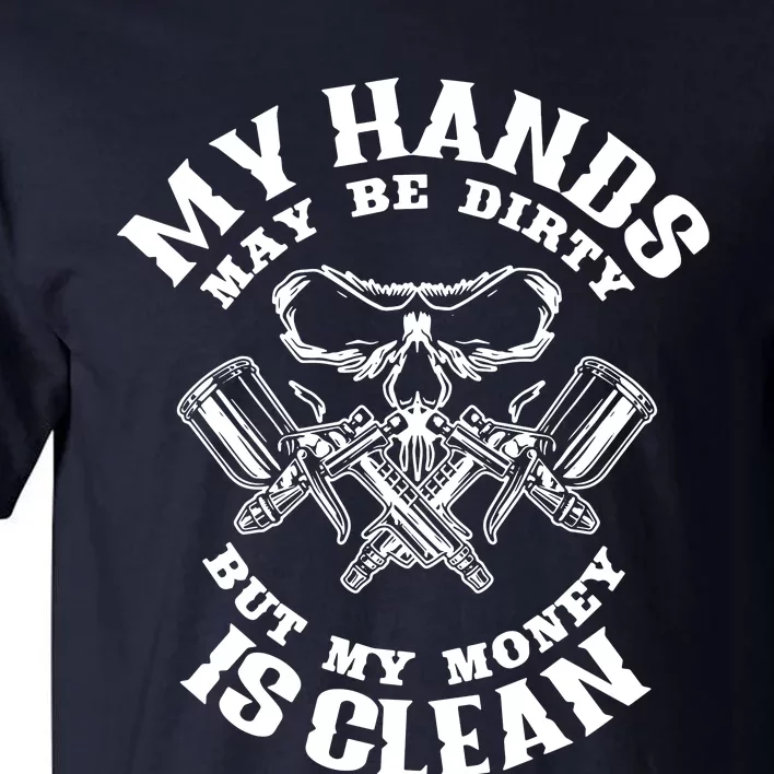 My Hands May Dirty But My Money Is Clean Auto Body Painter Tall T-Shirt