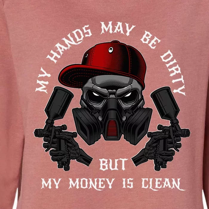 My Hands May Dirty But My Money Is Clean For A Car Painter Womens California Wash Sweatshirt